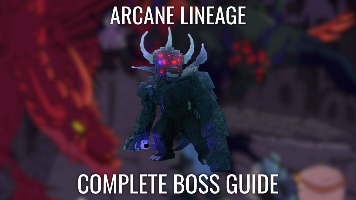 Panduan Lengkap Bos Arcane Lineage – Cara Mengalahkan Semuanya