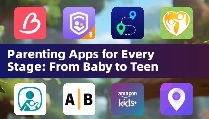 Parenting Apps for Every Stage: From Baby to Teen